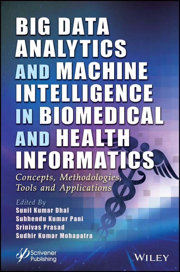 Big Data Analytics and Machine Intelligence in Biomedical and Health Informatics by Srinivas Prasad, Subhendu Kumar Pani, Sudhir Kumar Mohapatra, Sunil Kumar Dhal