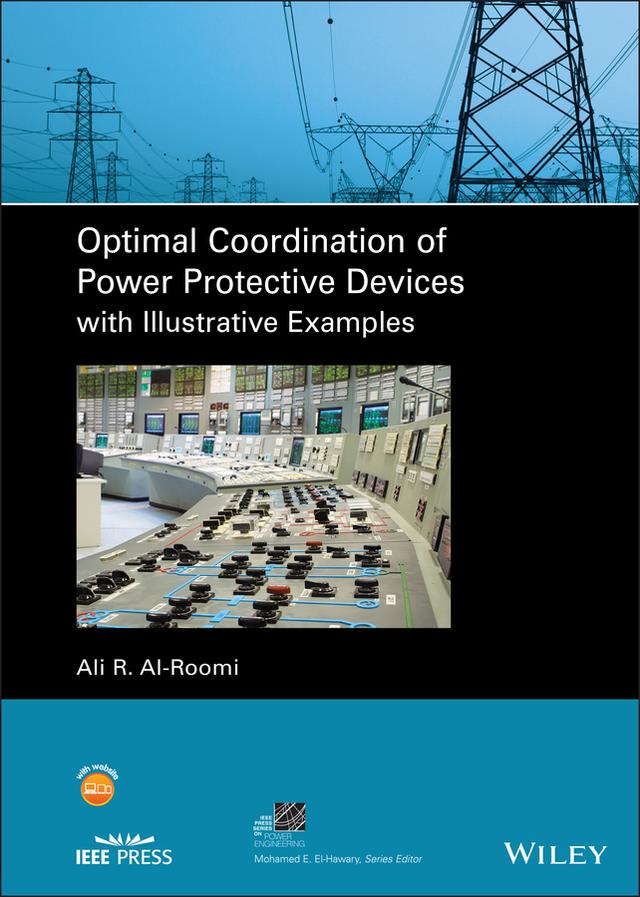 Optimal Coordination of Power Protective Devices with Illustrative Examples by Ali R. Al-Roomi