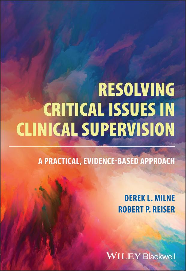 Resolving Critical Issues in Clinical Supervision by Derek L. Milne, Robert P. Reiser
