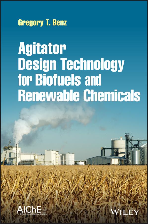Agitator Design Technology for Biofuels and Renewable Chemicals by Gregory T. Benz