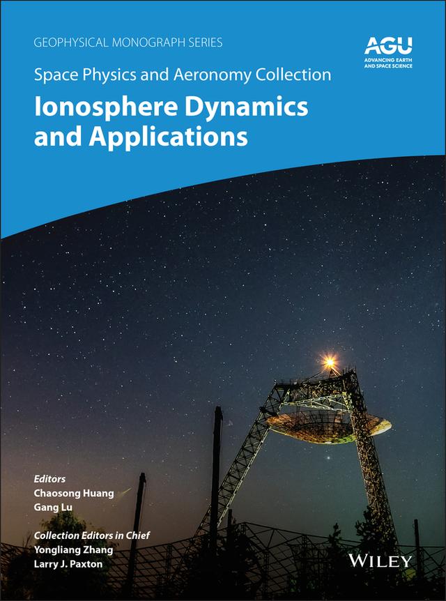 Space Physics and Aeronomy, Ionosphere Dynamics and Applications by Chao Huang, Gang Lu, Larry J. Paxton, Yongliang Zhang
