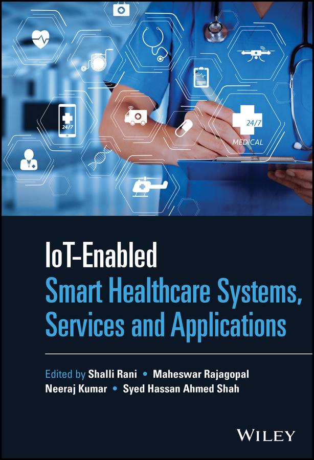IoT-enabled Smart Healthcare Systems, Services and Applications by Maheswar Rajagopal, Neeraj Kumar, Shalli Rani, Syed Hassan Ahmed Shah