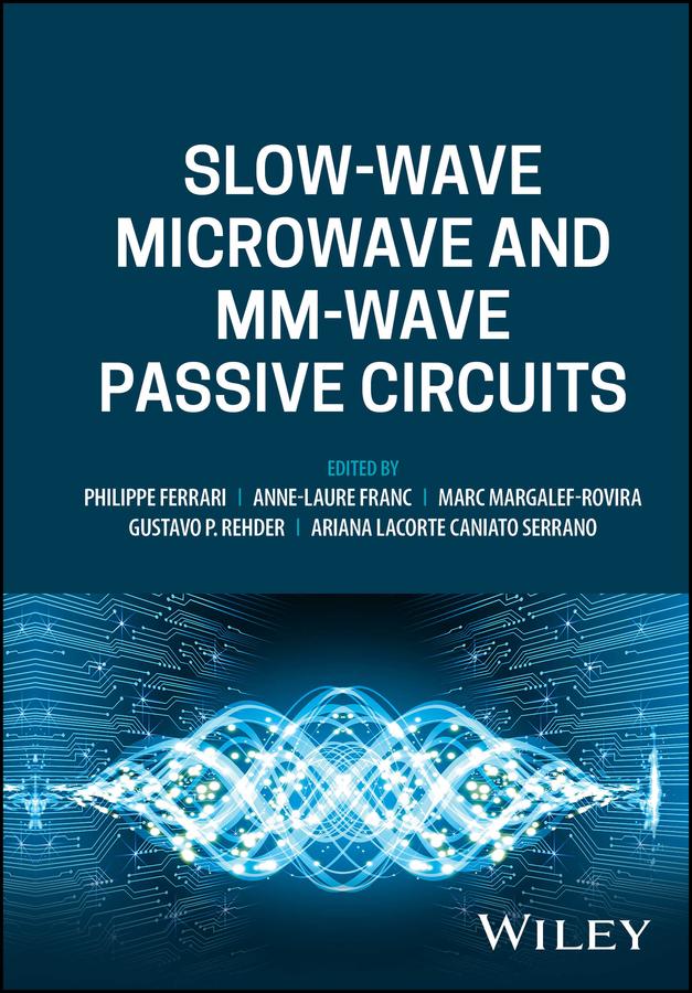 Slow-wave Microwave and mm-wave Passive Circuits by Anne-Laure Franc, Ariana Lacorte Caniato Serrano, Gustavo P. Rehder, Marc Margalef-Rovira, Philippe Ferrari