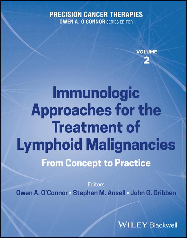 Precision Cancer Therapies, Immunologic Approaches for the Treatment of Lymphoid Malignancies by John G. Gribben, Owen A. O'Connor, Stephen M. Ansell