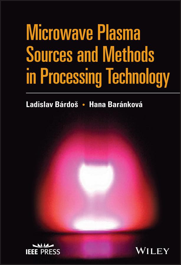 Microwave Plasma Sources and Methods in Processing Technology by Hana Barankova, Ladislav Bardos