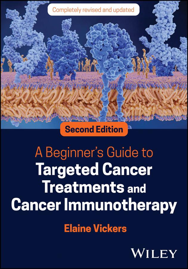 A Beginner's Guide to Targeted Cancer Treatments and Cancer Immunotherapy by Elaine Vickers