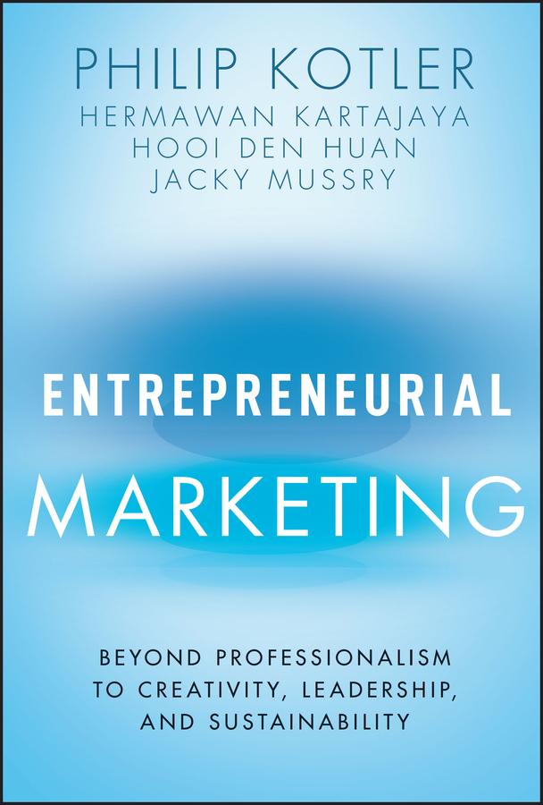Entrepreneurial Marketing by Hermawan Kartajaya, Hooi Den Huan, Jacky Mussry, Philip Kotler