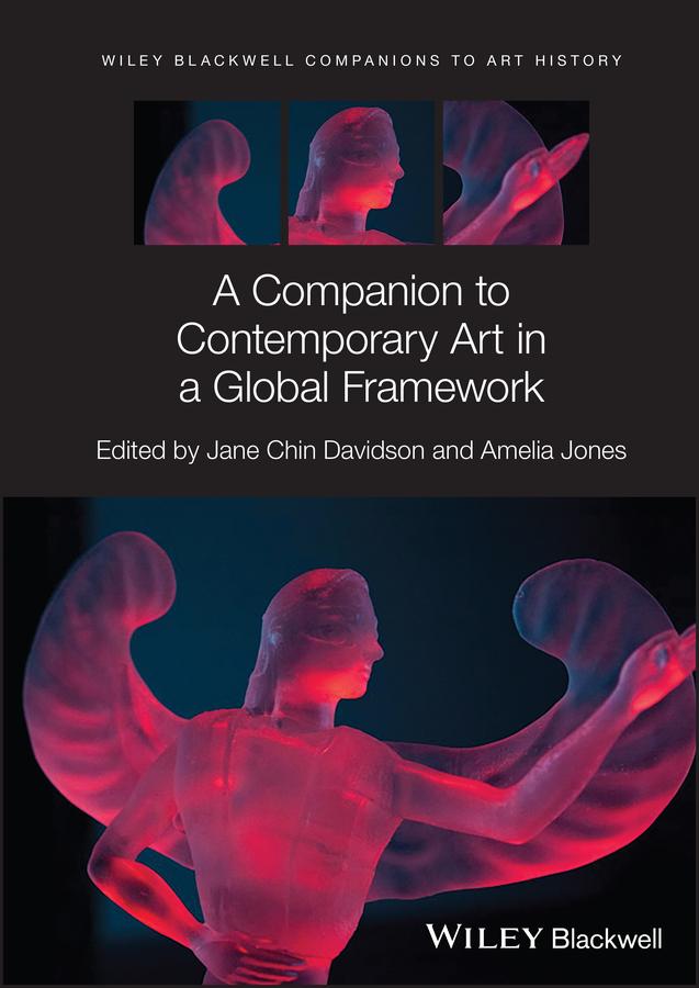 A Companion to Contemporary Art in a Global Framework by Amelia Jones, Dana Arnold, Jane Chin Davidson