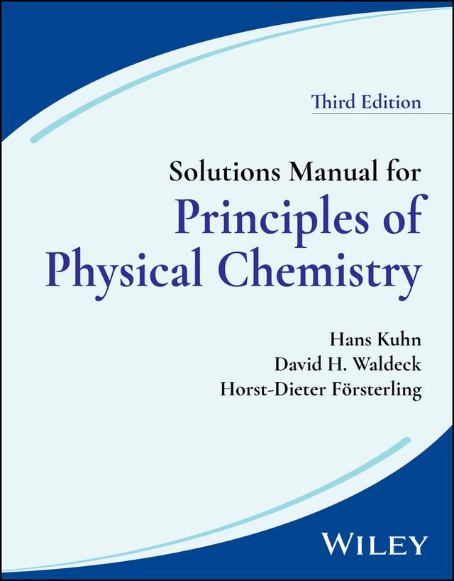 Solutions Manual for Principles of Physical Chemistry, 3rd Edition, Solutions Manual by David H. Waldeck, Hans Kuhn, Horst-Dieter Försterling