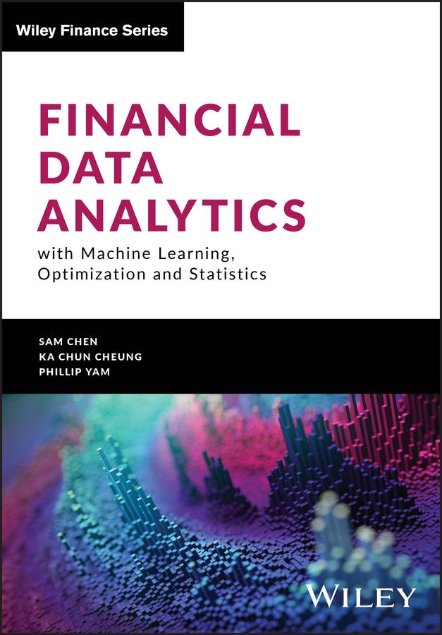 Financial Data Analytics with Machine Learning, Optimization and Statistics by Ka Chun Cheung, Phillip Yam, Sam Chen