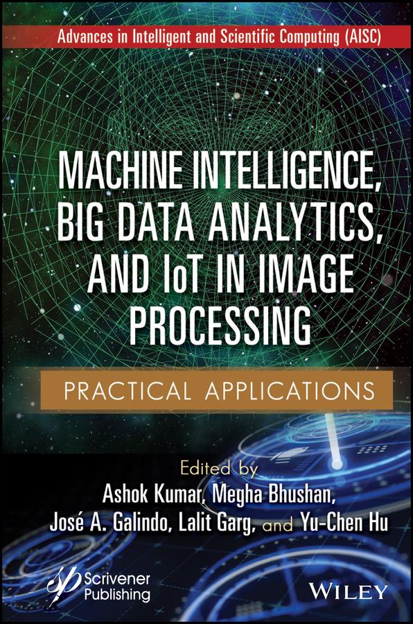 Machine Intelligence, Big Data Analytics, and IoT in Image Processing by Ashok Kumar, Jose A. Galindo, Lalit Garg, Megha Bhushan, Yu-Chen Hu