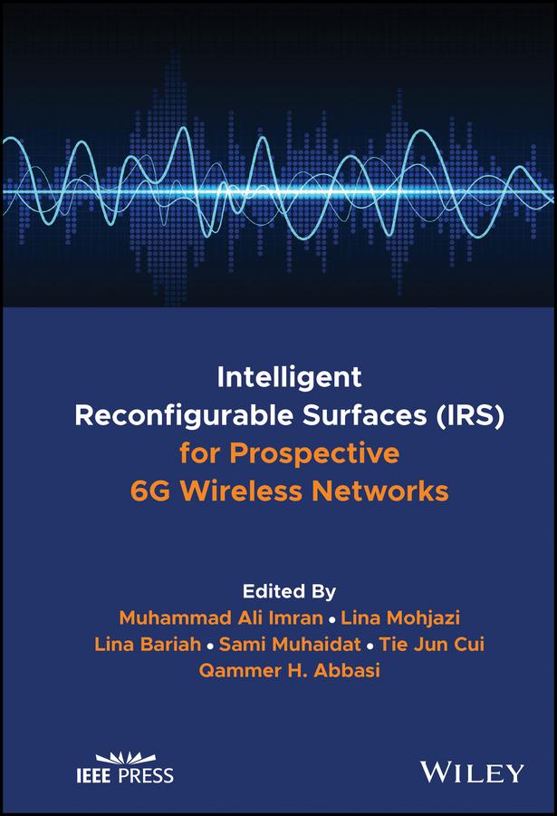 Intelligent Reconfigurable Surfaces (IRS) for Prospective 6G Wireless Networks by Lina Bariah, Lina Mohjazi, Muhammad Ali Imran, Qammer H. Abbasi, Sami Muhaidat, Tei Jun Cui