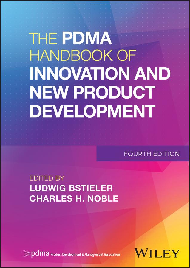 The PDMA Handbook of Innovation and New Product Development by Charles H. Noble, Ludwig Bstieler