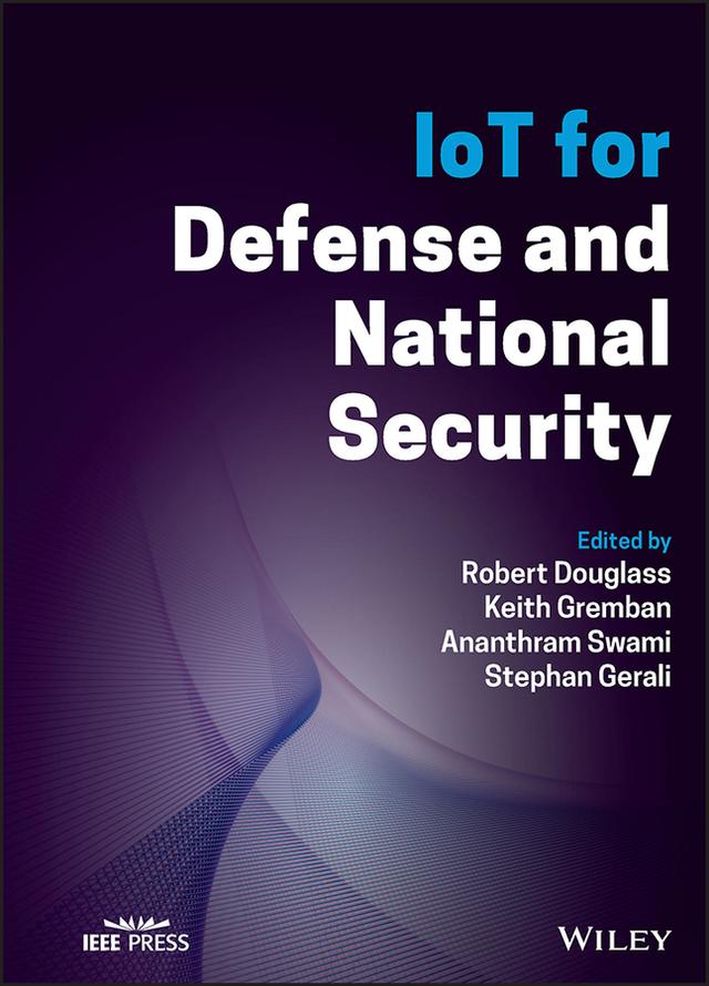 IoT for Defense and National Security by Ananthram Swami, Keith Gremban, Robert Douglass, Stephan Gerali