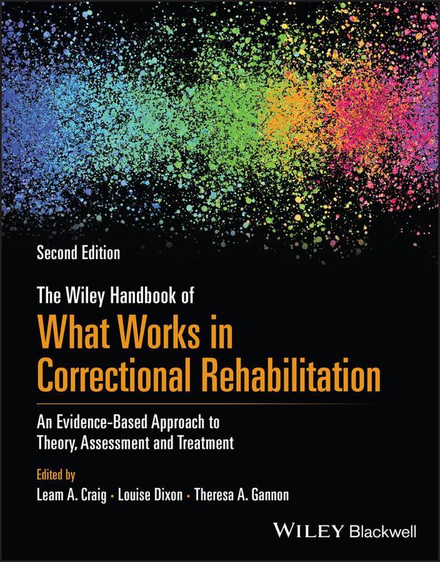 The Wiley Handbook of What Works in Correctional Rehabilitation by Leam A. Craig, Louise Dixon, Theresa A. Gannon