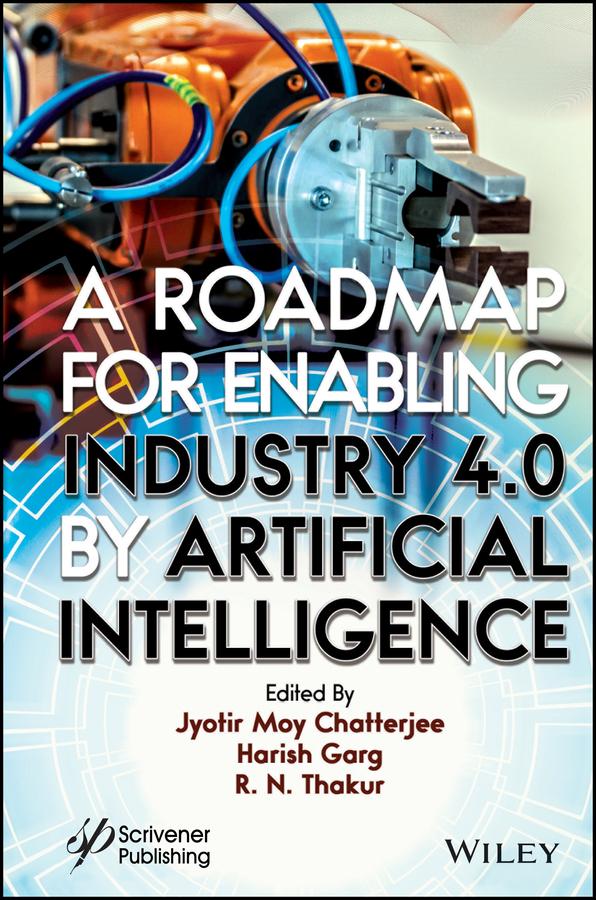 A Roadmap for Enabling Industry 4.0 by Artificial Intelligence by Harish Garg, Jyotir Moy Chatterjee, R. N. Thakur
