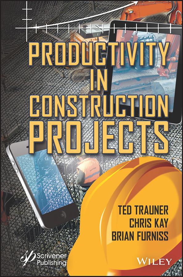 Productivity in Construction Projects by Brian Furniss, Chris Kay, Ted Trauner