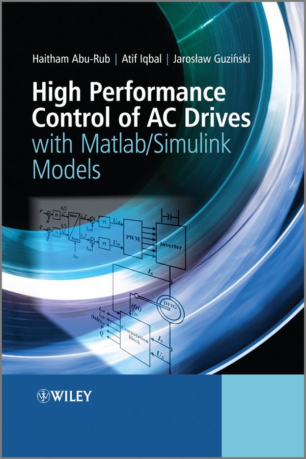 High Performance Control of AC Drives with Matlab / Simulink Models by Atif Iqbal, Haitham Abu-Rub, Jaroslaw Guzinski