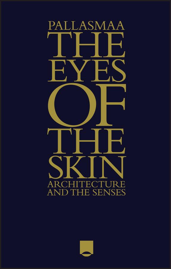 The Eyes of the Skin by Juhani Pallasmaa