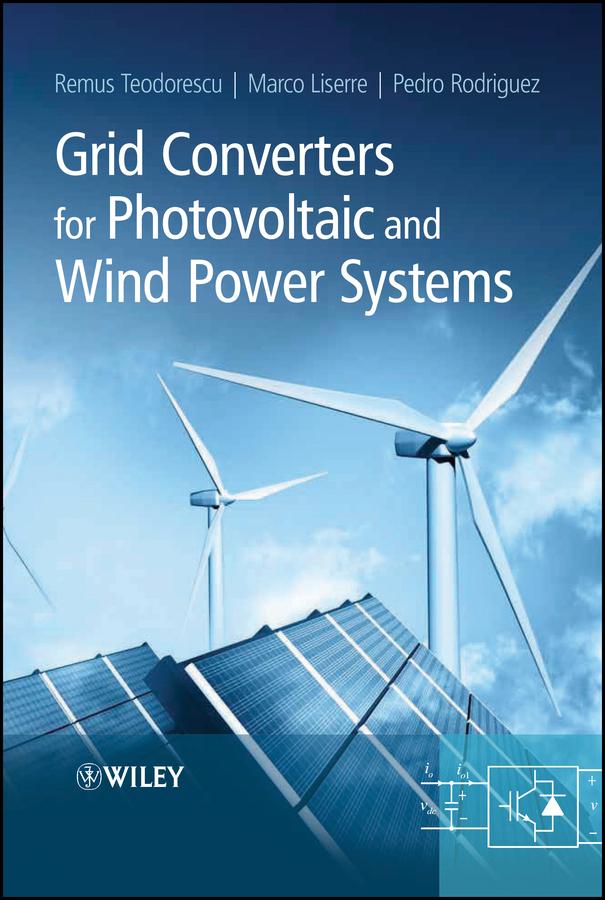 Grid Converters for Photovoltaic and Wind Power Systems by Marco Liserre, Pedro Rodriguez, Remus Teodorescu