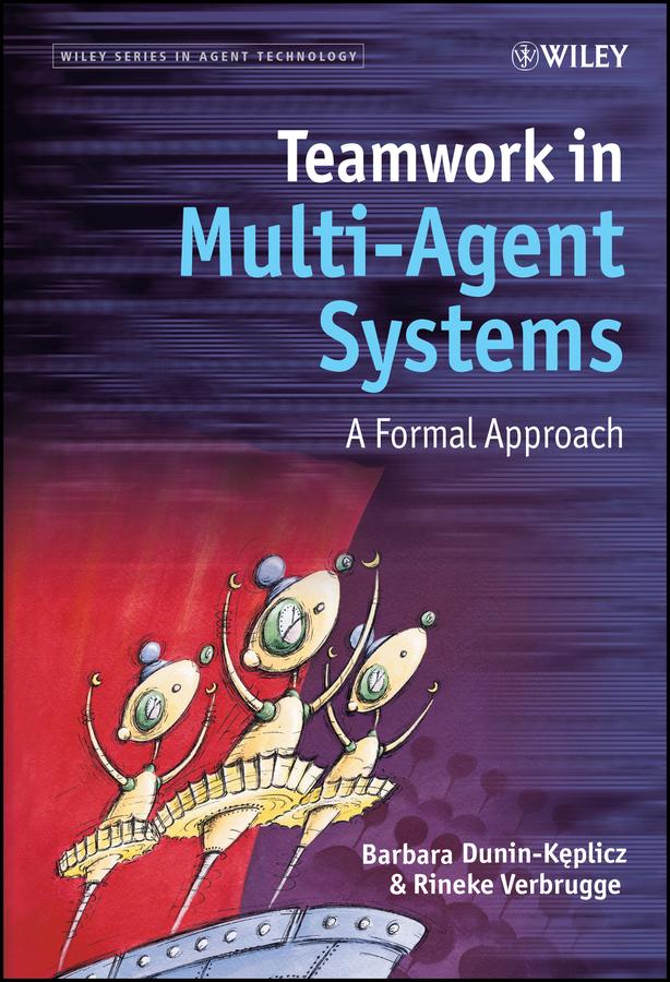 Teamwork in Multi-Agent Systems by Barbara Dunin-Keplicz, Rineke Verbrugge