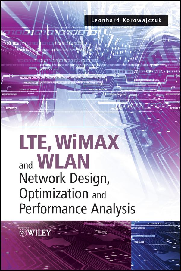 LTE, WiMAX and WLAN Network Design, Optimization and Performance Analysis by Leonhard Korowajczuk