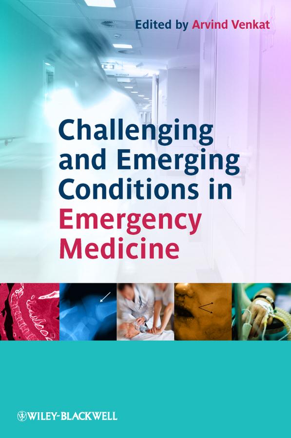 Challenging and Emerging Conditions in Emergency Medicine by Arvind Venkat