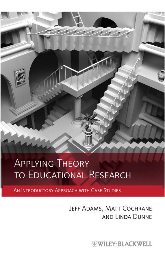 Applying Theory to Educational Research by Jeff Adams, Linda Dunne, Matt Cochrane