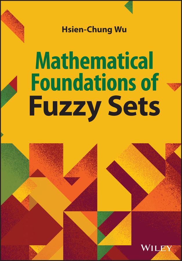 Mathematical Foundations of Fuzzy Sets by Hsien-Chung Wu