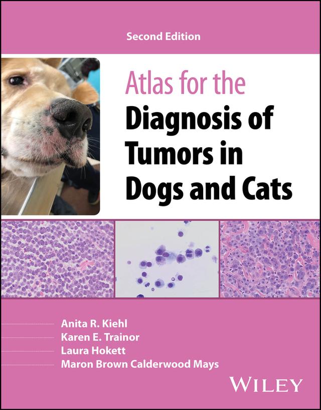 Atlas for the Diagnosis of Tumors in Dogs and Cats by Anita R. Kiehl, Karen E. Trainor, Laura Hokett, Maron Brown Calderwood Mays