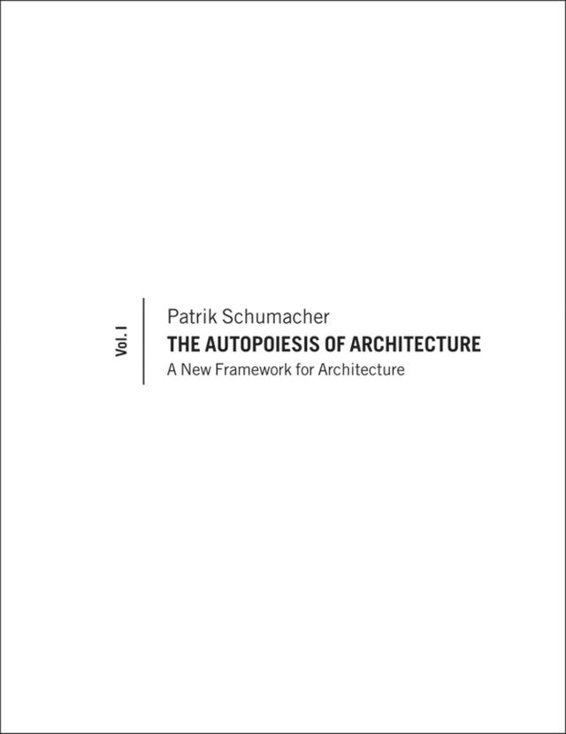The Autopoiesis of Architecture, Volume I by Patrik Schumacher