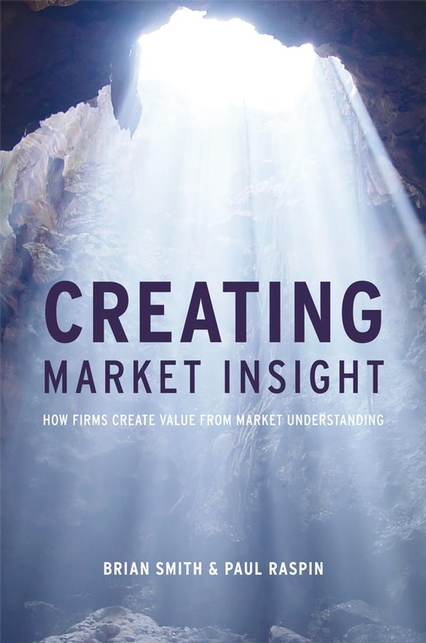 Creating Market Insight by Brian D. Smith, Paul Raspin