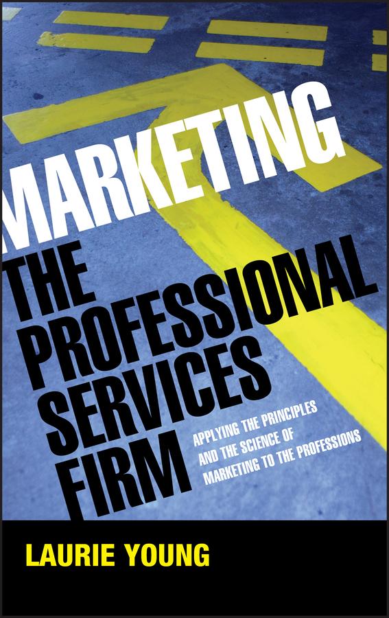 Marketing the Professional Services Firm by Laurie Young