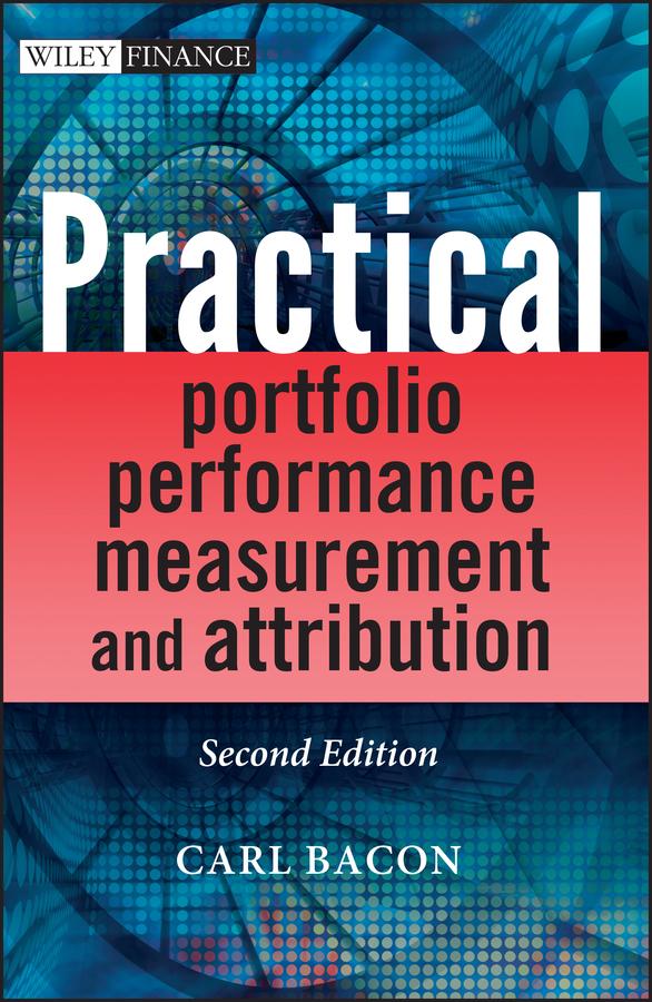 Practical Portfolio Performance Measurement and Attribution by Carl R. Bacon
