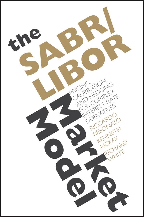 The SABR/LIBOR Market Model by Kenneth McKay, Riccardo Rebonato, Richard White