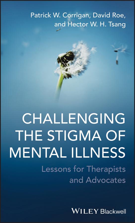 Challenging the Stigma of Mental Illness by David Roe, Hector W. H. Tsang, Patrick W. Corrigan