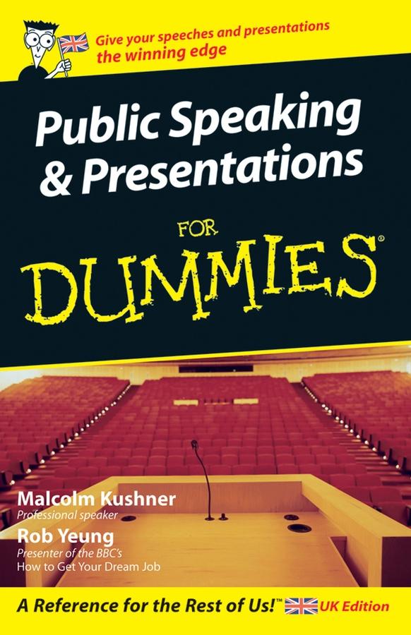 Public Speaking and Presentations for Dummies, UK Edition by Malcolm Kushner, Rob Yeung
