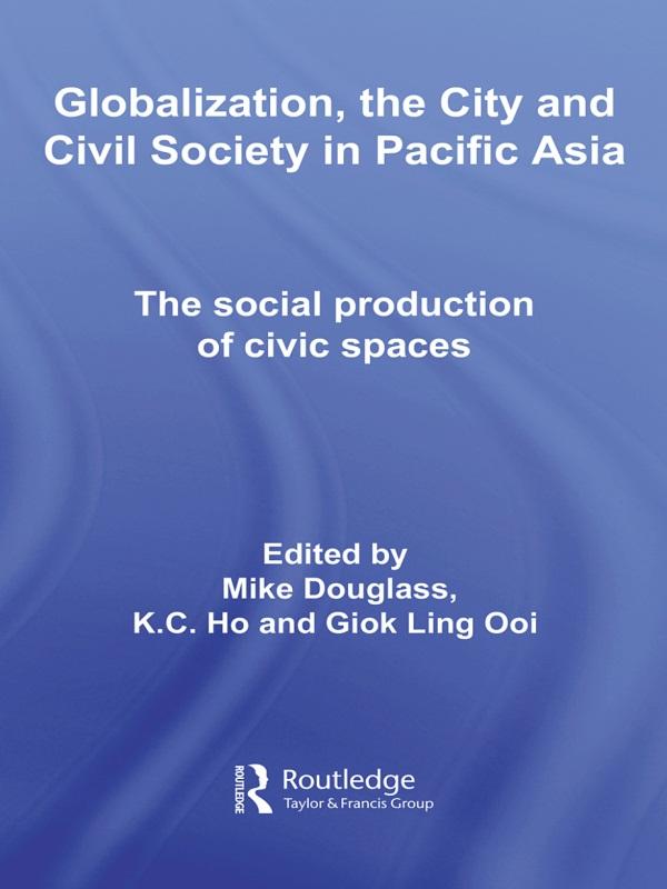 Globalization, the City and Civil Society in Pacific Asia by Giok Ling Ooi, K.C. Ho, Mike Douglass