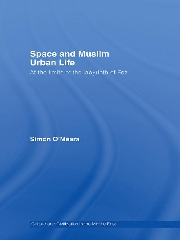 Space and Muslim Urban Life by Simon O'Meara