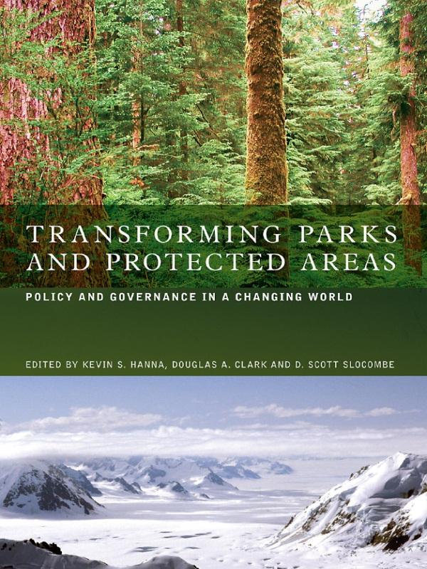 Transforming Parks and Protected Areas by Douglas A. Clark, D. Scott Slocombe, Kevin S. Hanna