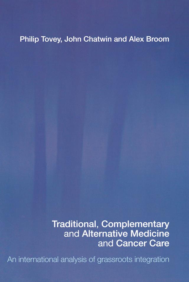 Traditional, Complementary and Alternative Medicine and Cancer Care by Alex Broom, John Chatwin, Philip Tovey