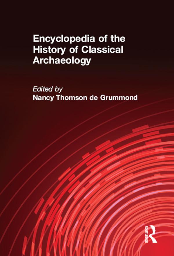 Encyclopedia of the History of Classical Archaeology by Nancy Thomson de Grummond