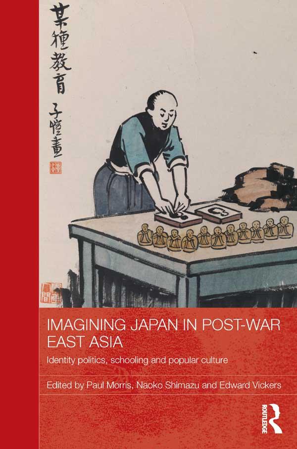 Imagining Japan in Post-war East Asia by Edward Vickers, Naoko Shimazu, Paul Morris