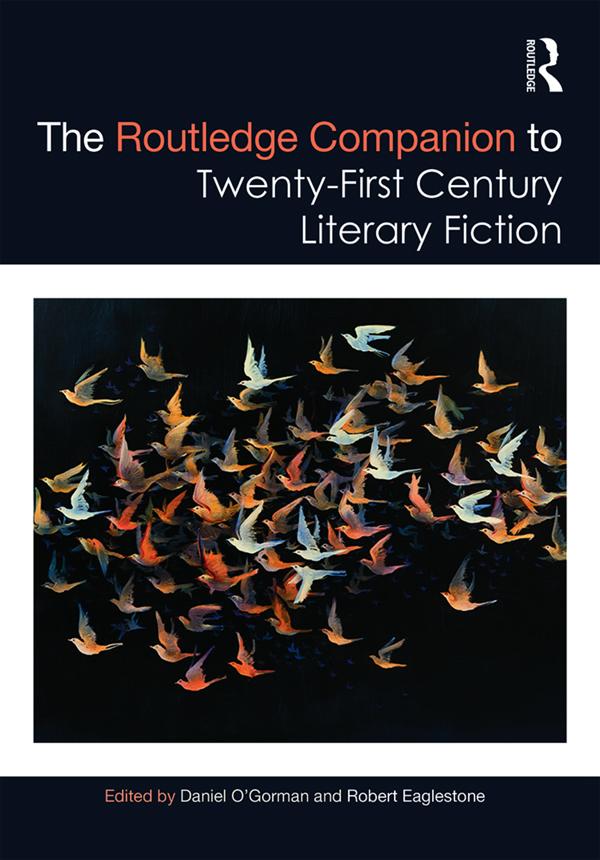 The Routledge Companion to Twenty-First Century Literary Fiction by Daniel O'Gorman, Robert Eaglestone