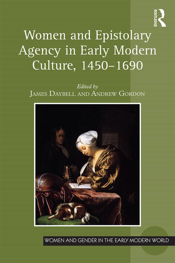 Women and Epistolary Agency in Early Modern Culture, 1450�1690 by Andrew Gordon, James Daybell