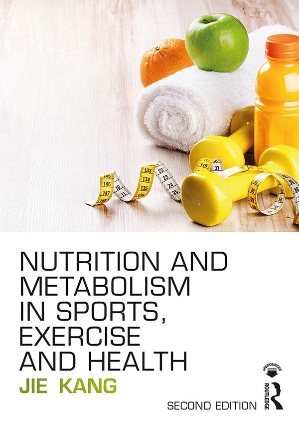 Nutrition and Metabolism in Sports, Exercise and Health by Jie Kang
