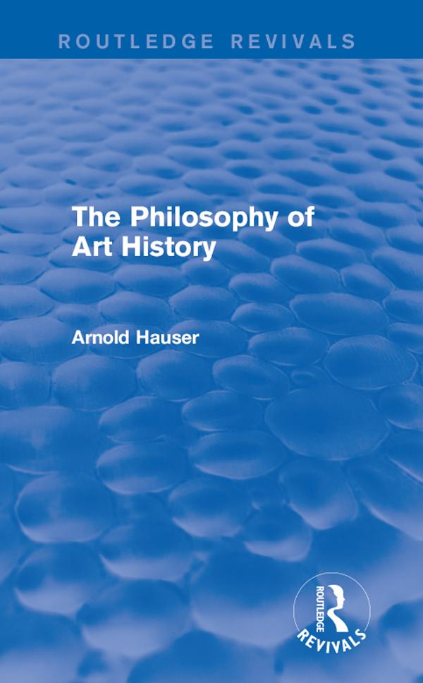 The Philosophy of Art History (Routledge Revivals) by Arnold Hauser