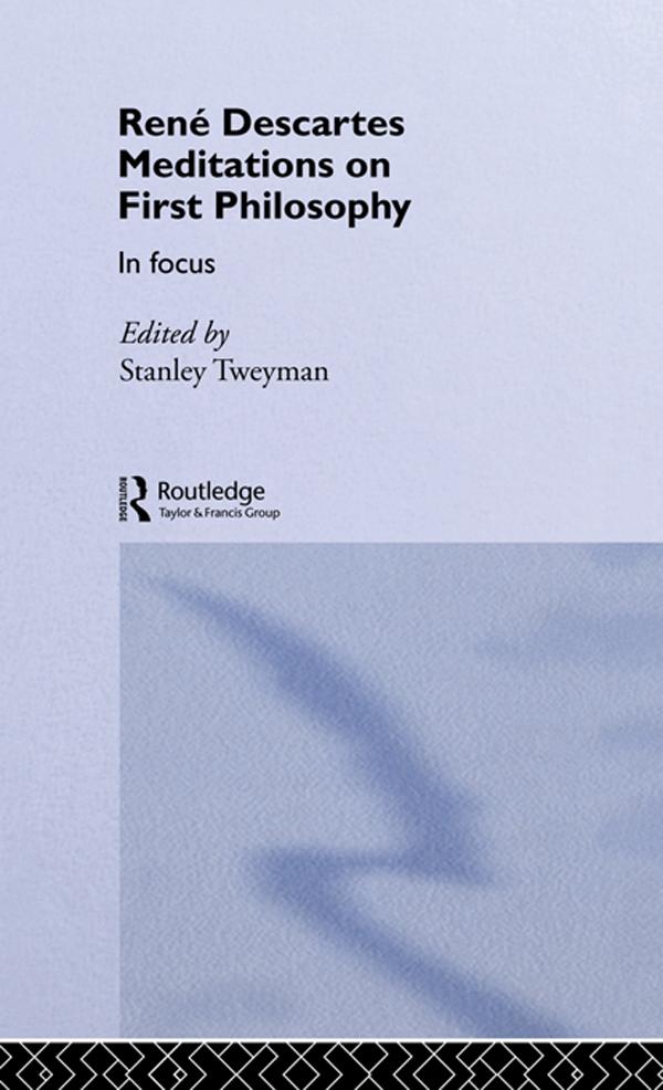 Rene Descartes' Meditations on First Philosophy in Focus by Stanley Tweyman