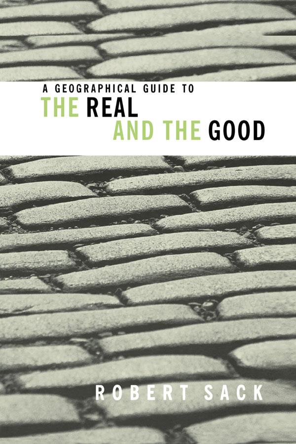 A Geographical Guide to the Real and the Good by Robert Sack
