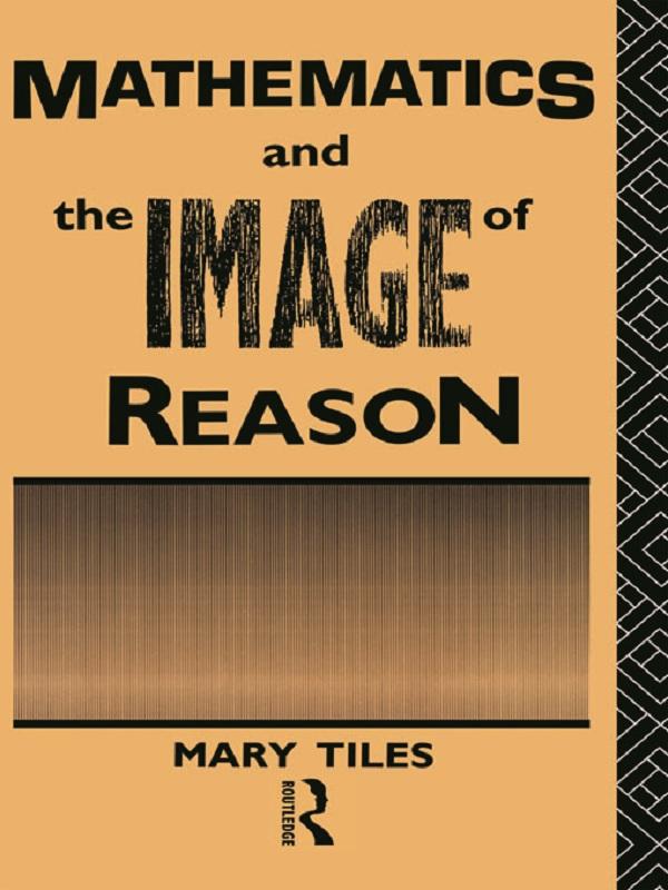 Mathematics and the Image of Reason by Mary Tiles